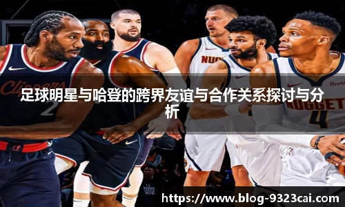 足球明星与哈登的跨界友谊与合作关系探讨与分析